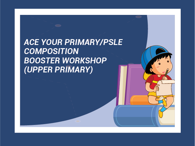 Ace Your Primary/PSLE Composition Booster Workshop (Paper 1) (suitable for P4-P6)