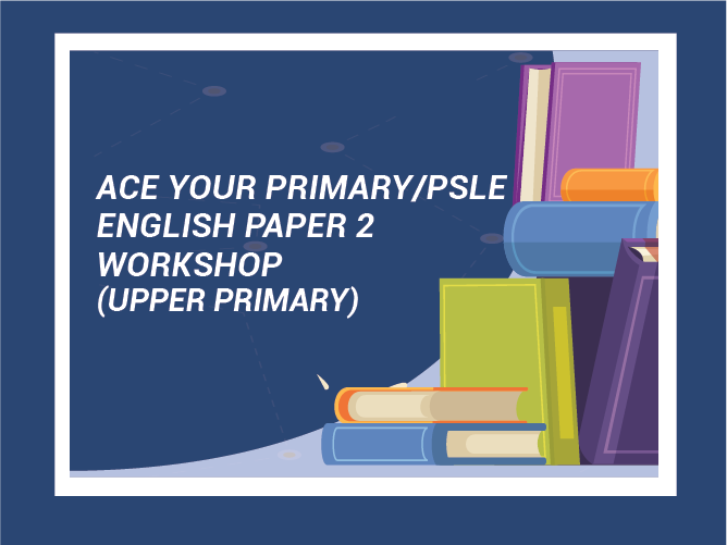 Ace Your Primary/PSLE English Paper 2 Workshop (P4-6)